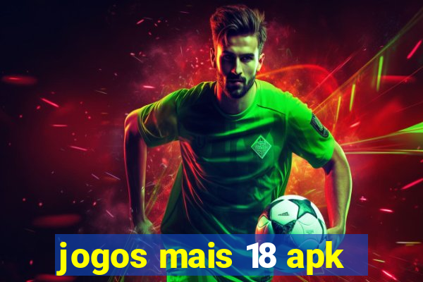 jogos mais 18 apk